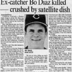 Former Phillies and Reds catcher Bo Diaz, 37, is crushed to death when a rooftop satellite dish topples over at his home in Venezuela.