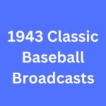 1943 Classic Baseball Broadcasts